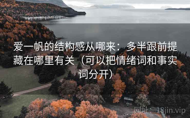 爱一帆的结构感从哪来：多半跟前提藏在哪里有关（可以把情绪词和事实词分开）